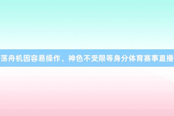 荡舟机因容易操作、神色不受限等身分体育赛事直播