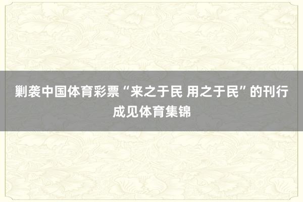 剿袭中国体育彩票“来之于民 用之于民”的刊行成见体育集锦