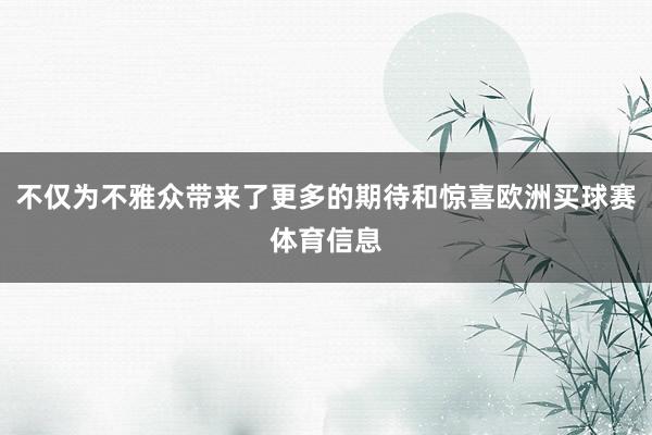 不仅为不雅众带来了更多的期待和惊喜欧洲买球赛体育信息