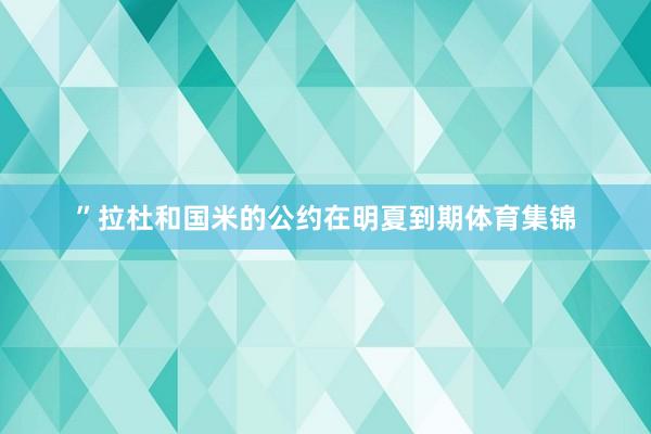 ”拉杜和国米的公约在明夏到期体育集锦