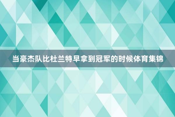 当豪杰队比杜兰特早拿到冠军的时候体育集锦