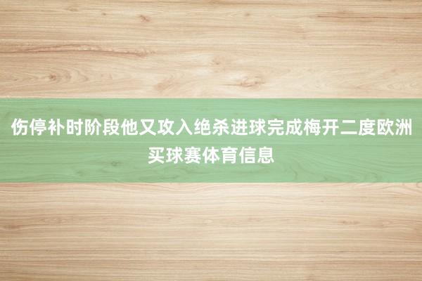 伤停补时阶段他又攻入绝杀进球完成梅开二度欧洲买球赛体育信息