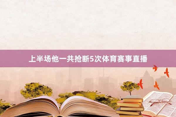 上半场他一共抢断5次体育赛事直播