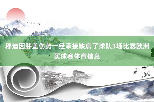 穆迪因膝盖伤势一经承接缺席了球队3场比赛欧洲买球赛体育信息