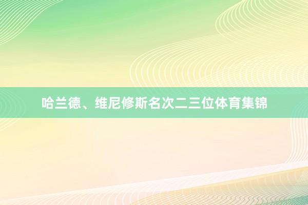 哈兰德、维尼修斯名次二三位体育集锦