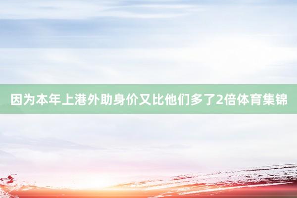 因为本年上港外助身价又比他们多了2倍体育集锦