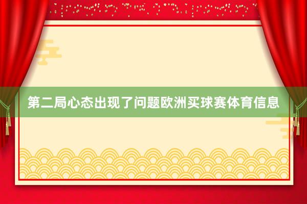 第二局心态出现了问题欧洲买球赛体育信息