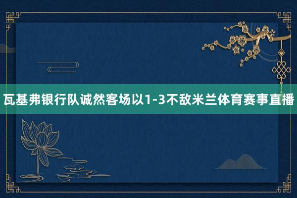 瓦基弗银行队诚然客场以1-3不敌米兰体育赛事直播