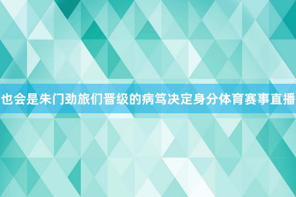 也会是朱门劲旅们晋级的病笃决定身分体育赛事直播