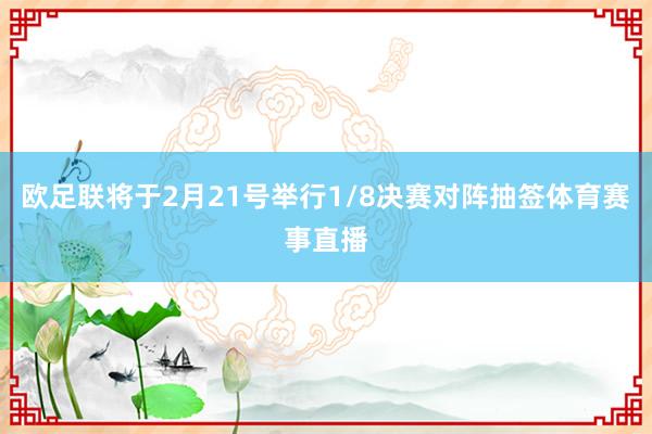 欧足联将于2月21号举行1/8决赛对阵抽签体育赛事直播